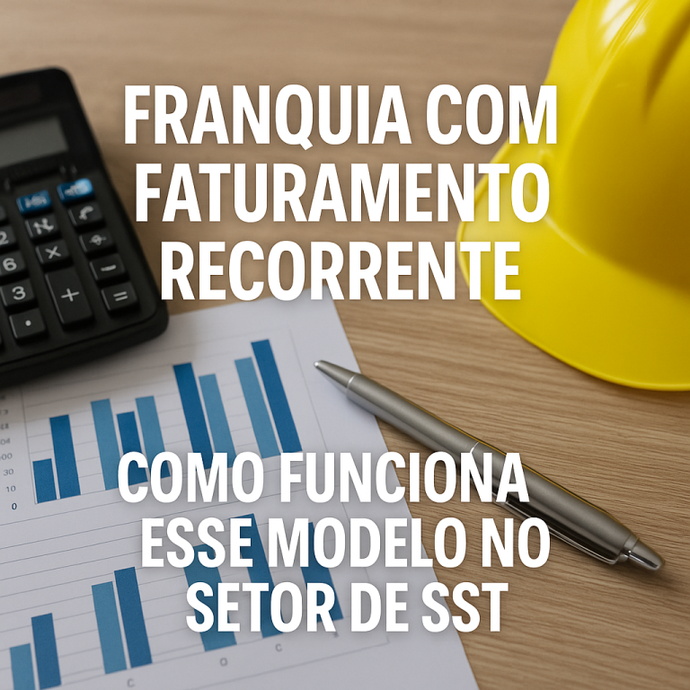 🔁 Franquia com Faturamento Recorrente: Entenda Como Funciona Esse Modelo no Setor de SST