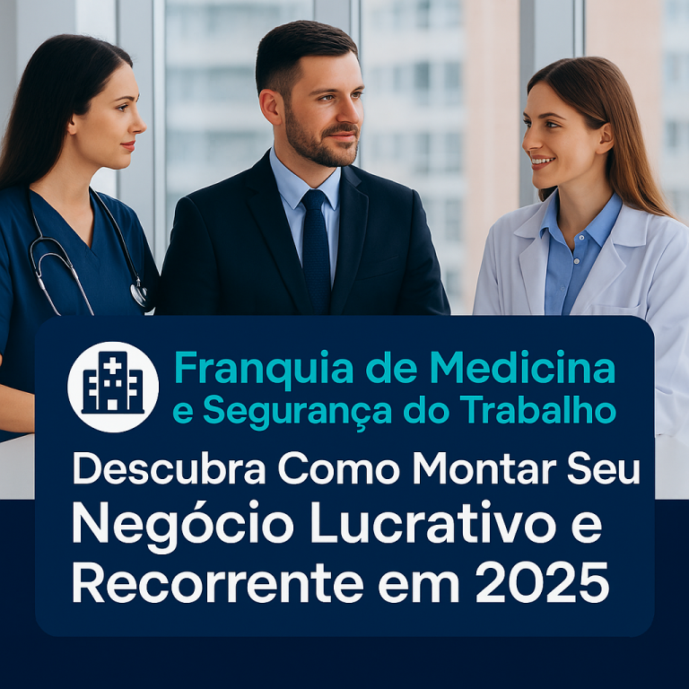 🏥 Franquia de Medicina e Segurança do Trabalho: Descubra Como Montar Seu Negócio Lucrativo e Recorrente em 2025